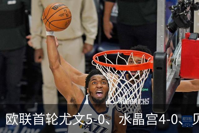 欧联首轮尤文5-0、水晶宫4-0、贝西克塔斯4-1、伯恩茅斯2-1爆冷，最新积分榜出炉