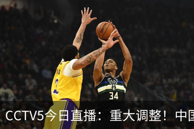 CCTV5今日直播：重大调整！中国男篮出击，日本有难度，韩国硬仗